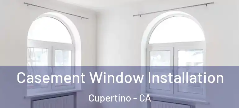  Casement Window Installation Cupertino - CA