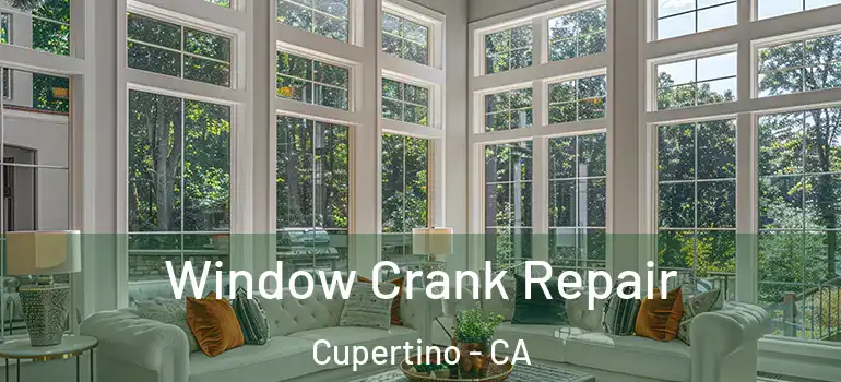  Window Crank Repair Cupertino - CA
