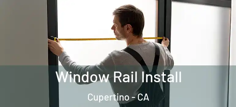  Window Rail Install Cupertino - CA